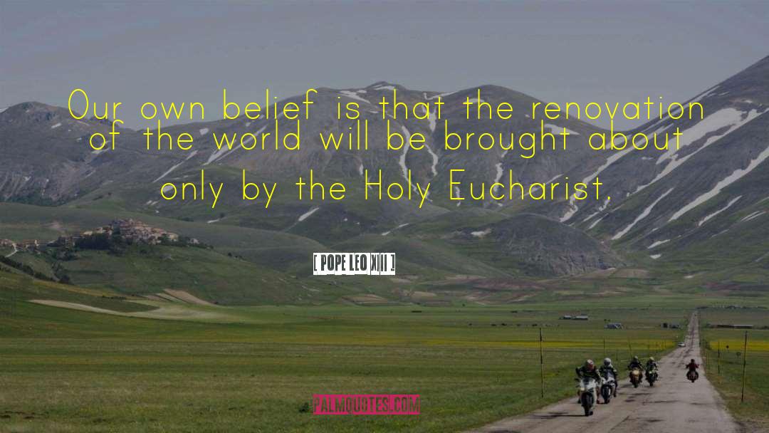 Pope Leo XIII Quotes: Our own belief is that