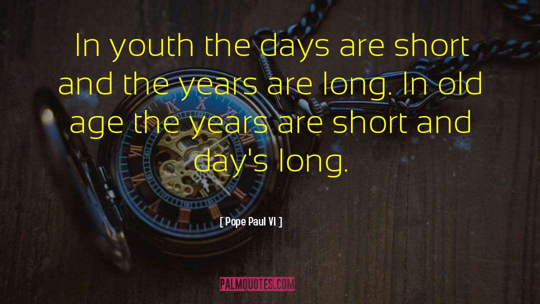 Pope Paul VI Quotes: In youth the days are