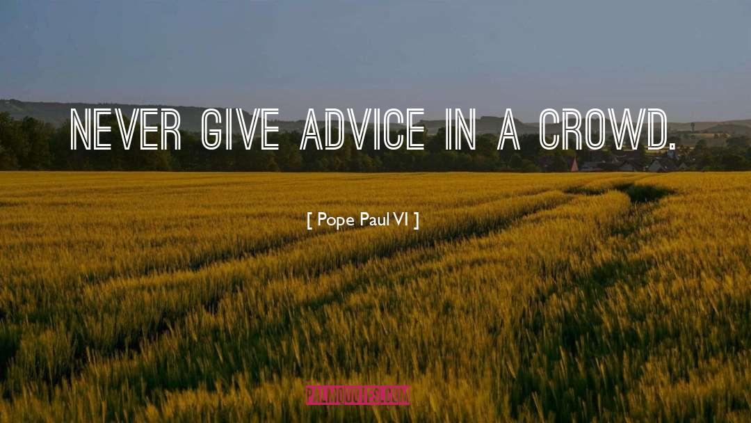 Pope Paul VI Quotes: Never give advice in a