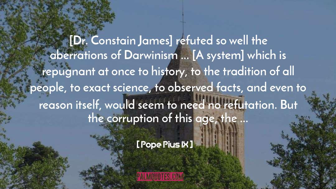 Pope Pius IX Quotes: [Dr. Constain James] refuted so