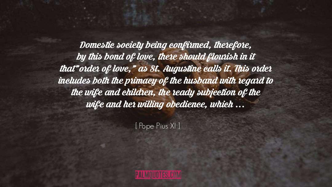 Pope Pius XI Quotes: Domestic society being confirmed, therefore,