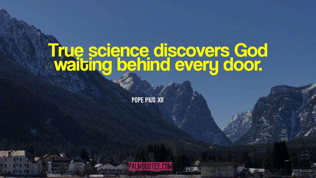 Pope Pius XII Quotes: True science discovers God waiting