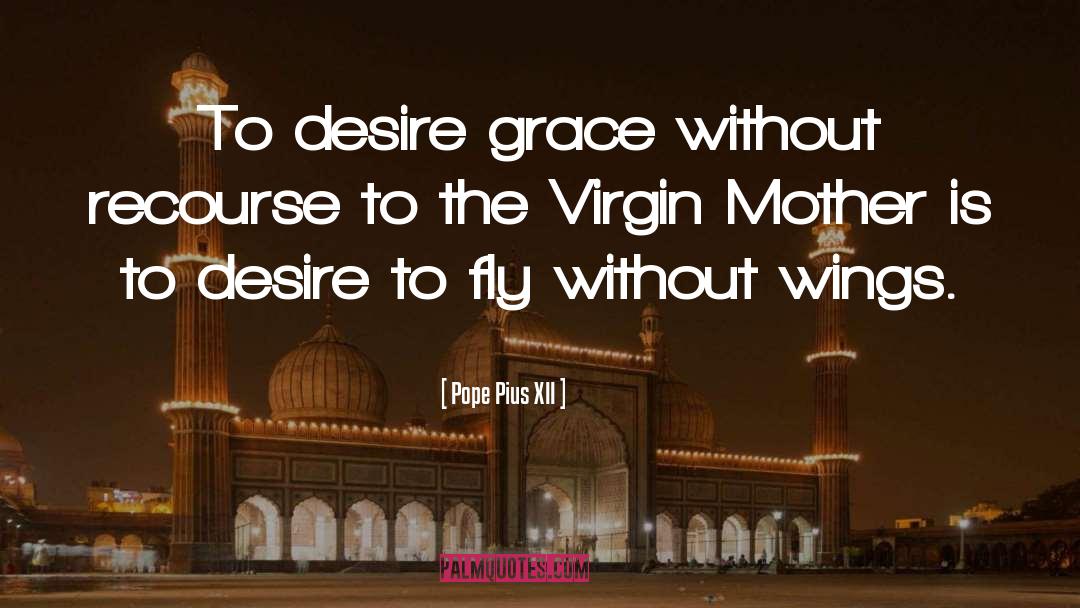 Pope Pius XII Quotes: To desire grace without recourse