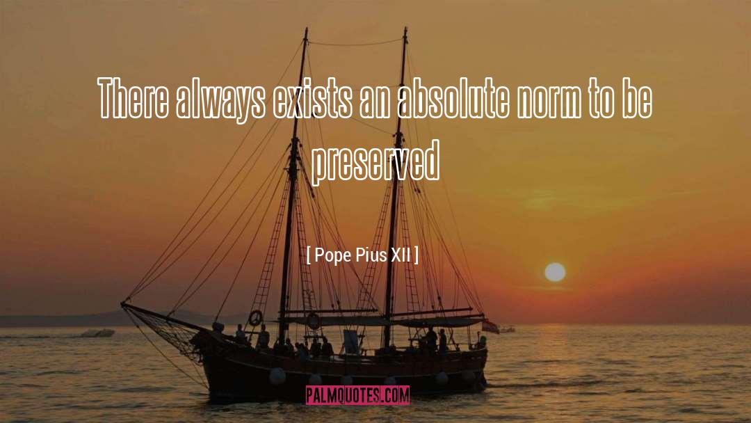 Pope Pius XII Quotes: There always exists an absolute
