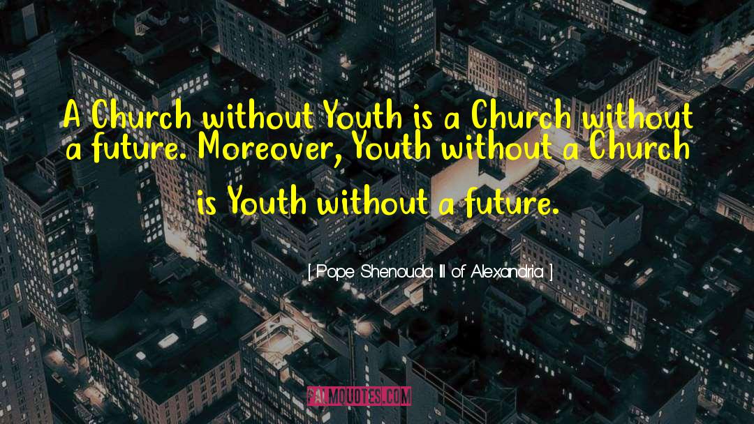 Pope Shenouda III Of Alexandria Quotes: A Church without Youth is