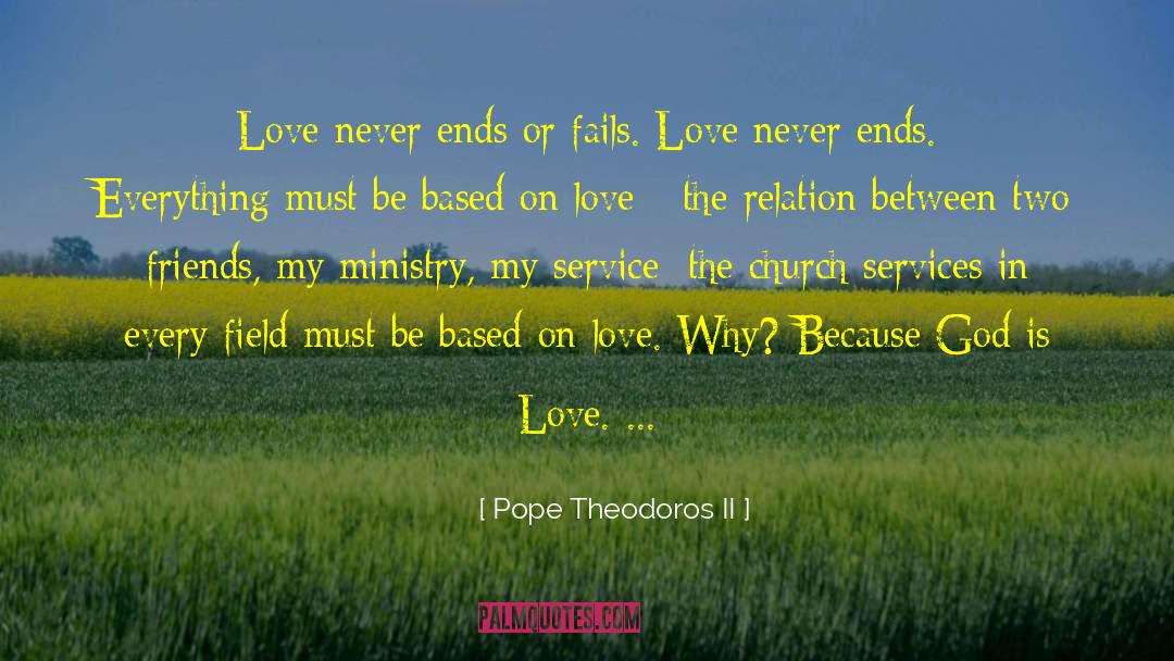 Pope Theodoros II Quotes: Love never ends or fails.