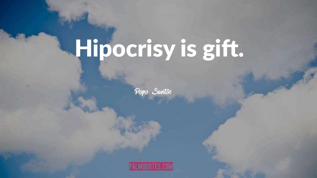 Popo Santos Quotes: Hipocrisy is gift.