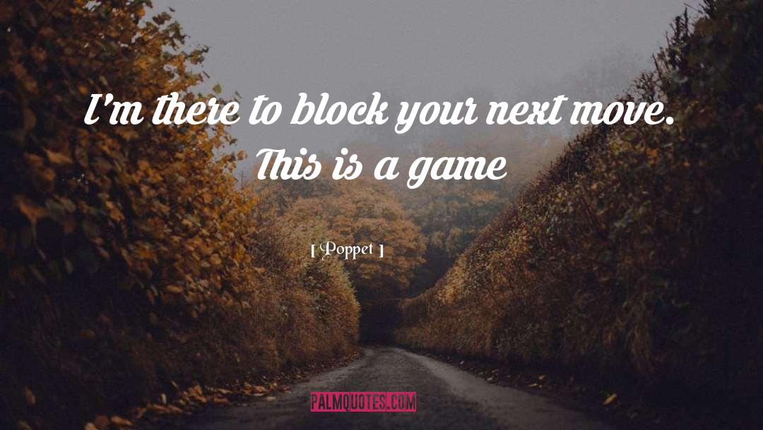 Poppet Quotes: I'm there to block your