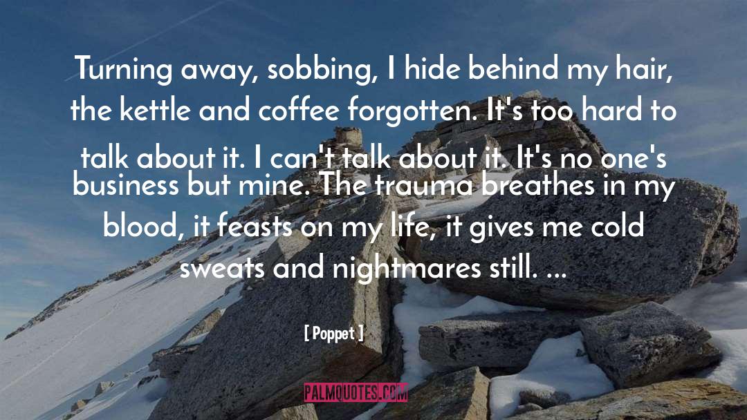 Poppet Quotes: Turning away, sobbing, I hide