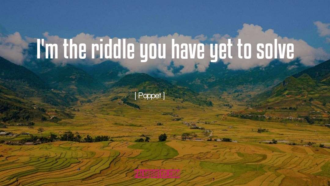Poppet Quotes: I'm the riddle you have