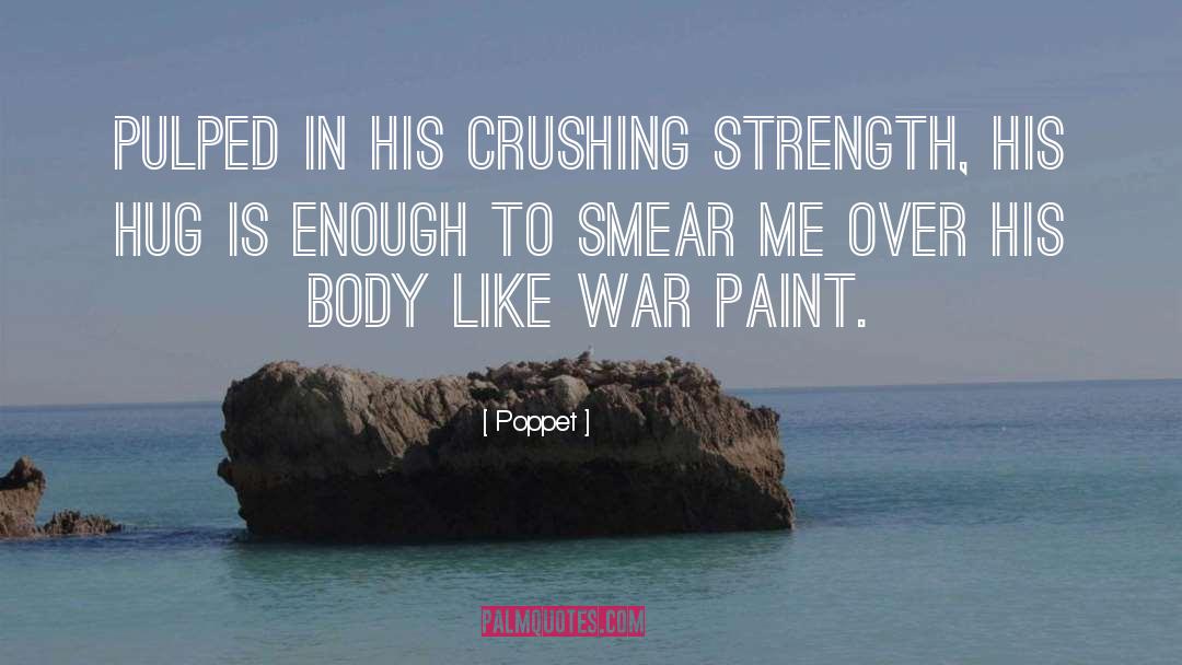 Poppet Quotes: Pulped in his crushing strength,