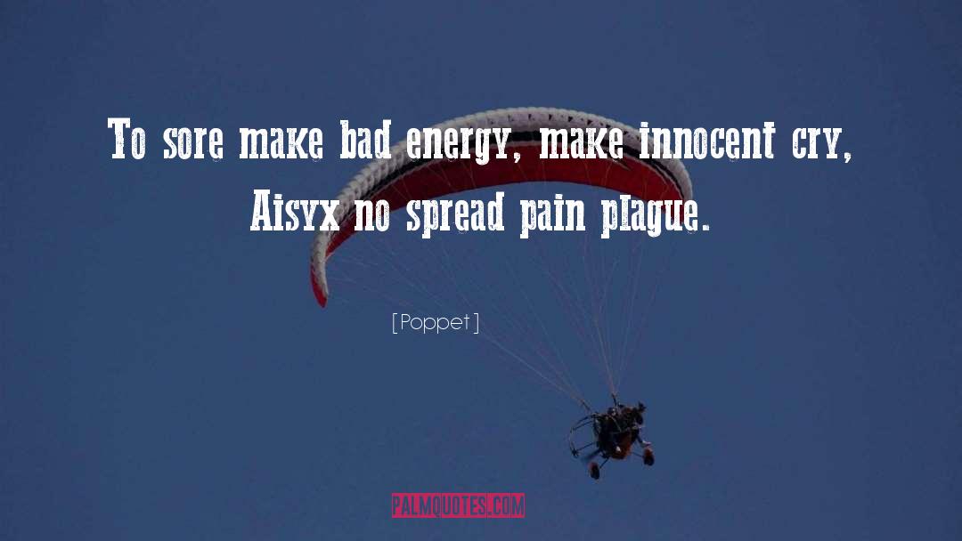 Poppet Quotes: To sore make bad energy,