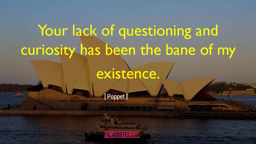 Poppet Quotes: Your lack of questioning and