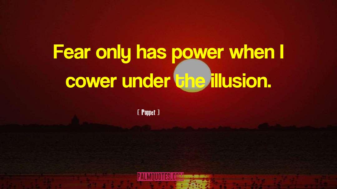 Poppet Quotes: Fear only has power when
