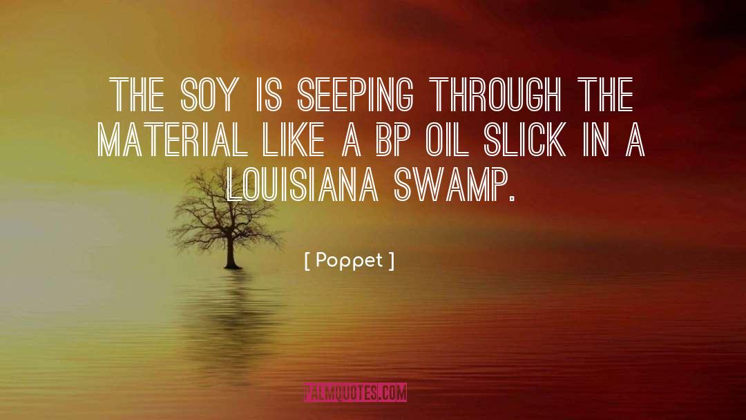 Poppet Quotes: The soy is seeping through