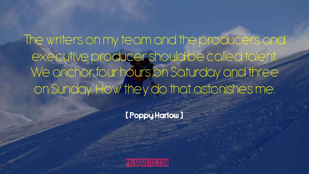 Poppy Harlow Quotes: The writers on my team