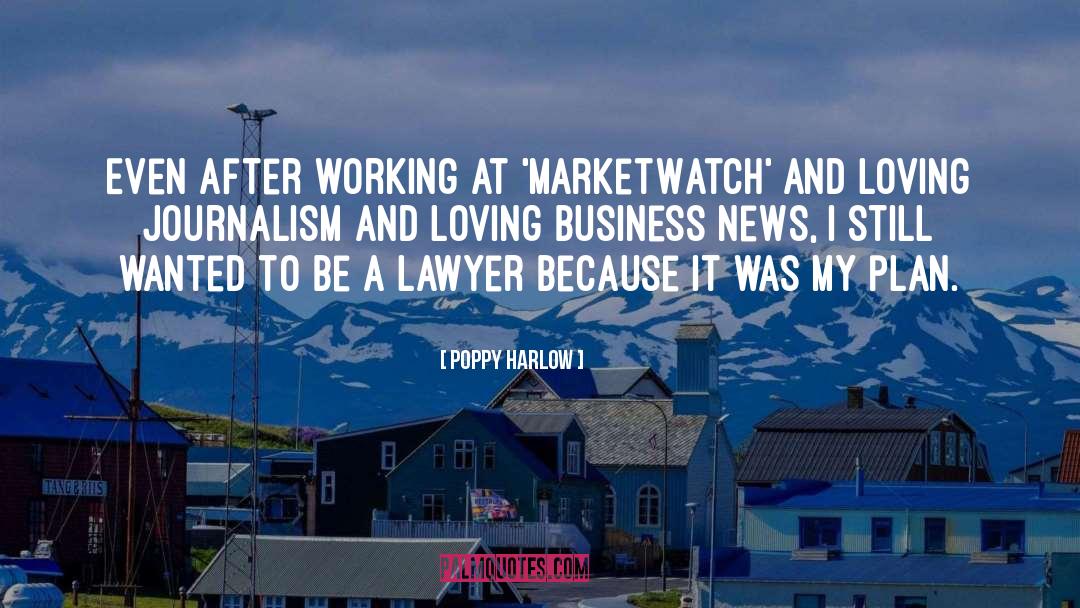 Poppy Harlow Quotes: Even after working at 'MarketWatch'