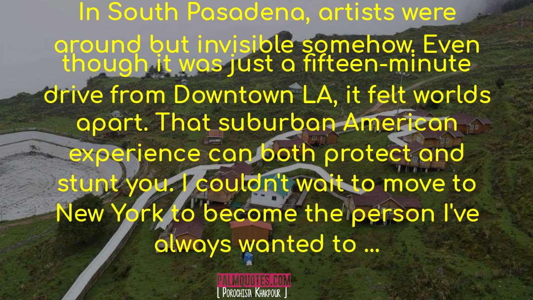 Porochista Khakpour Quotes: In South Pasadena, artists were