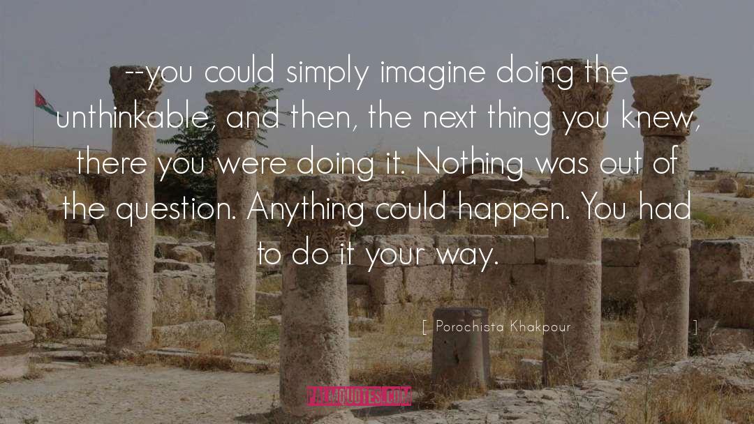 Porochista Khakpour Quotes: --you could simply imagine doing
