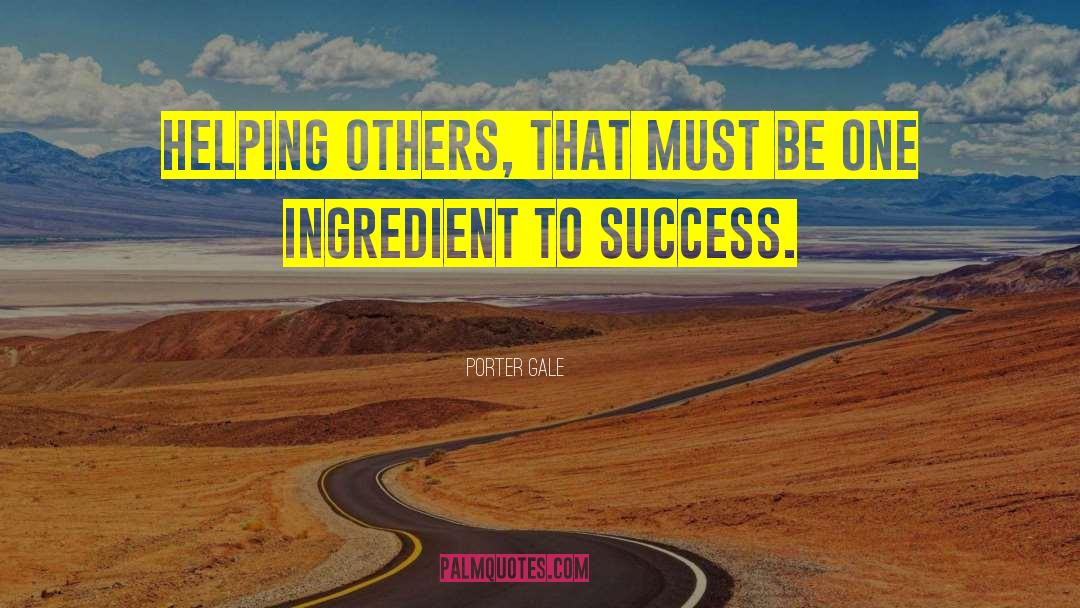Porter Gale Quotes: Helping others, that must be