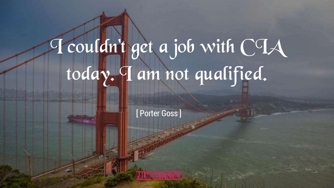Porter Goss Quotes: I couldn't get a job