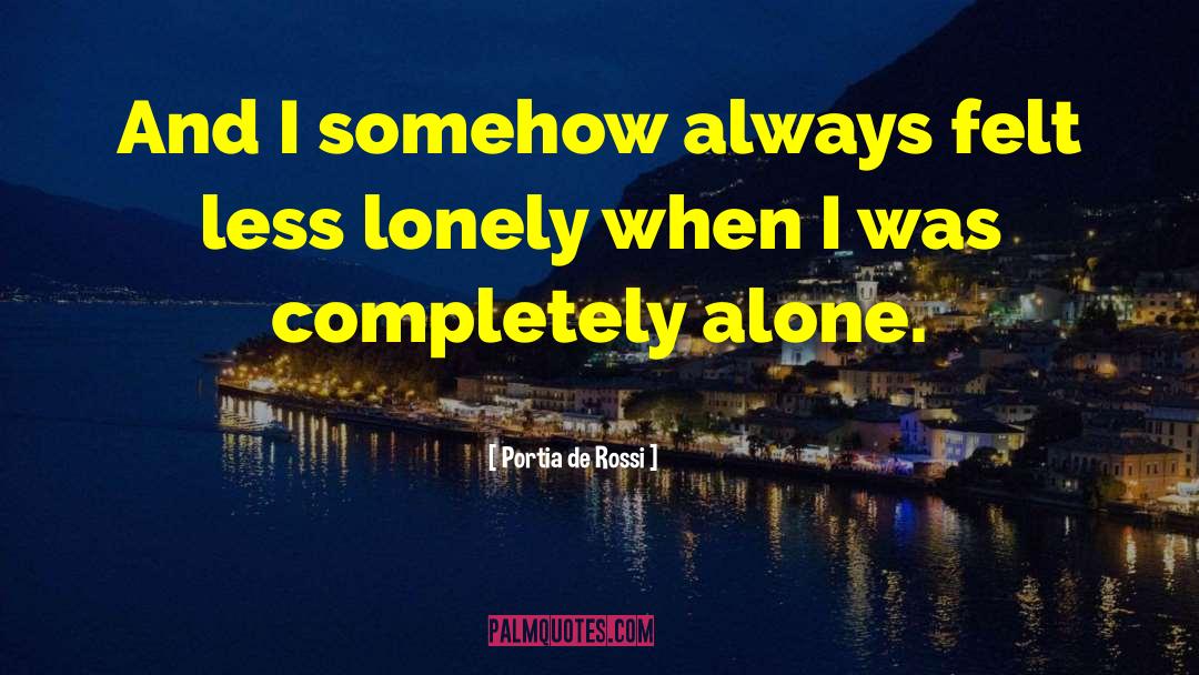 Portia De Rossi Quotes: And I somehow always felt