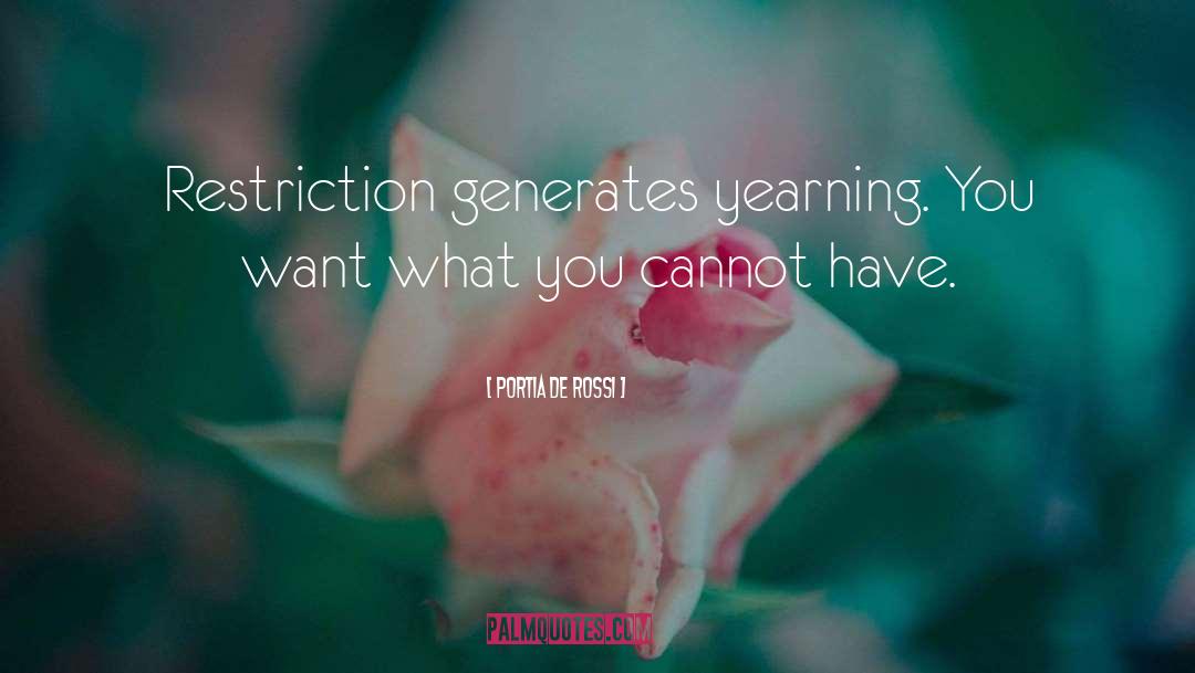 Portia De Rossi Quotes: Restriction generates yearning. You want