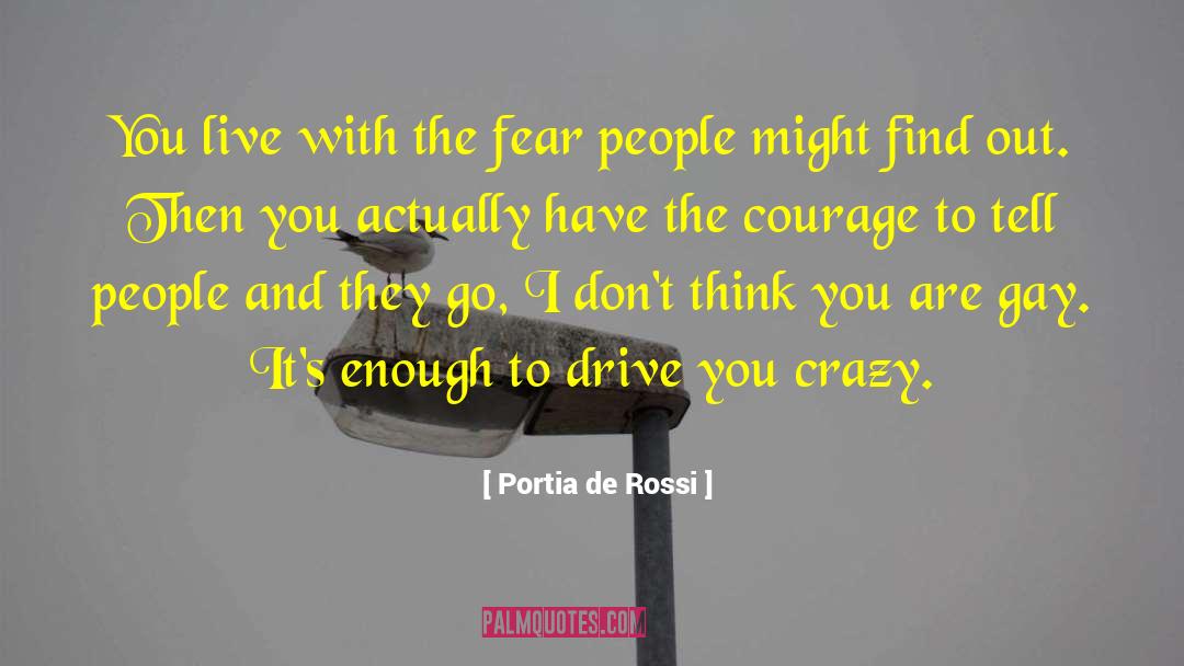 Portia De Rossi Quotes: You live with the fear