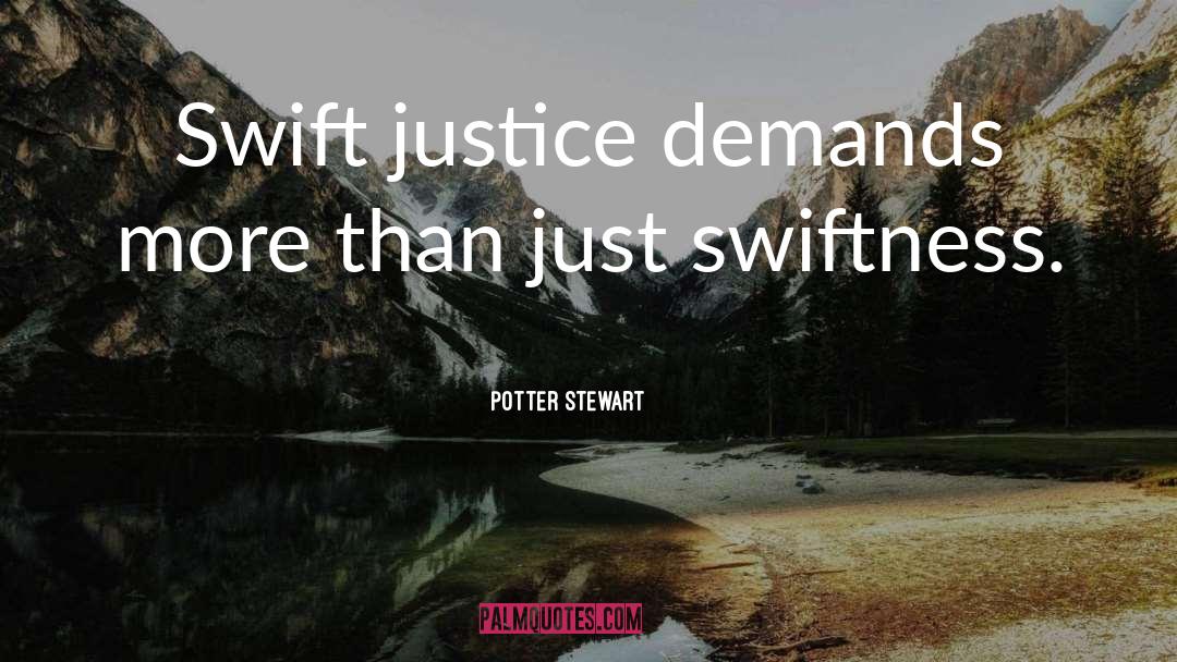 Potter Stewart Quotes: Swift justice demands more than