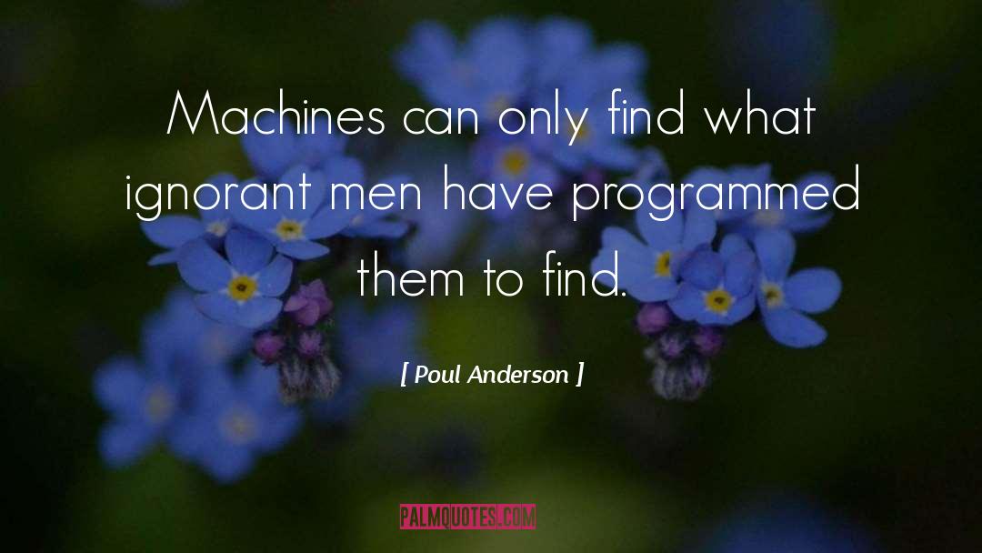 Poul Anderson Quotes: Machines can only find what