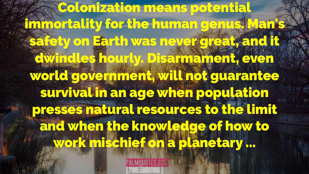 Poul Anderson Quotes: Colonization means potential immortality for