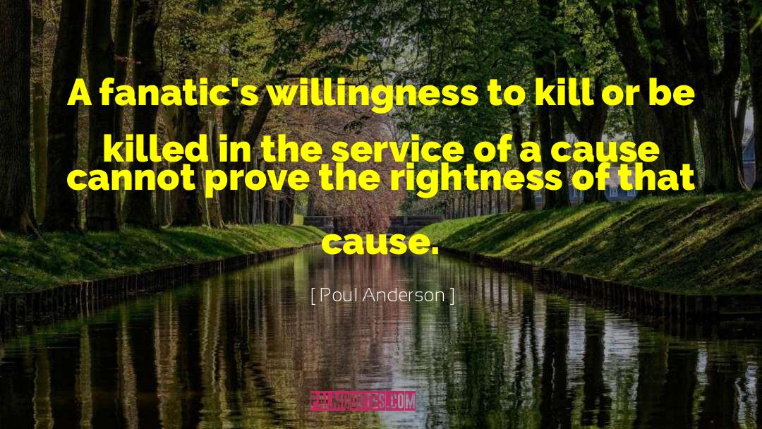 Poul Anderson Quotes: A fanatic's willingness to kill