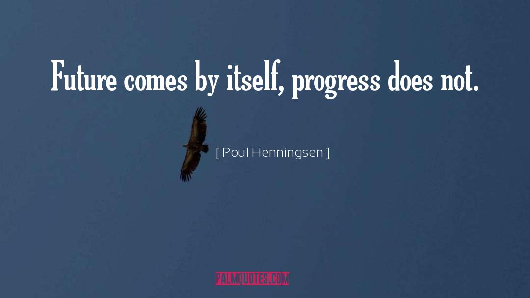 Poul Henningsen Quotes: Future comes by itself, progress