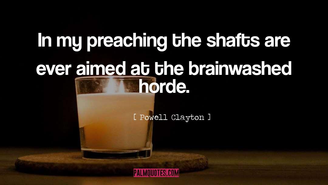 Powell Clayton Quotes: In my preaching the shafts