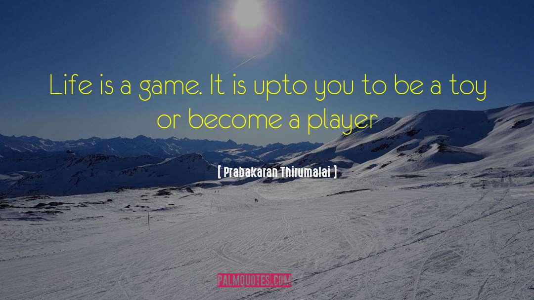 Prabakaran Thirumalai Quotes: Life is a game. It