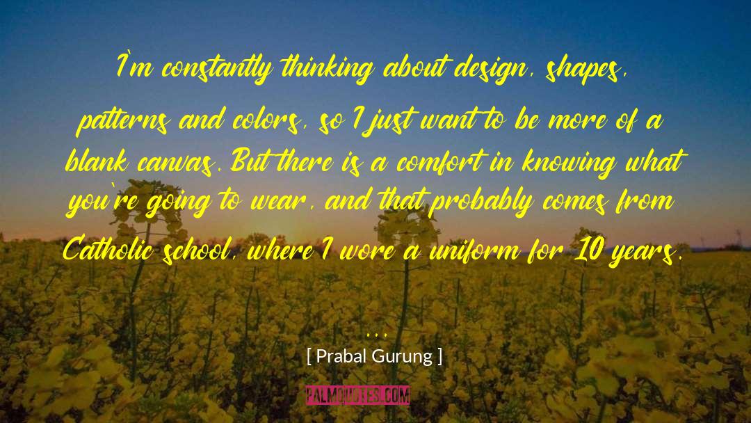Prabal Gurung Quotes: I'm constantly thinking about design,