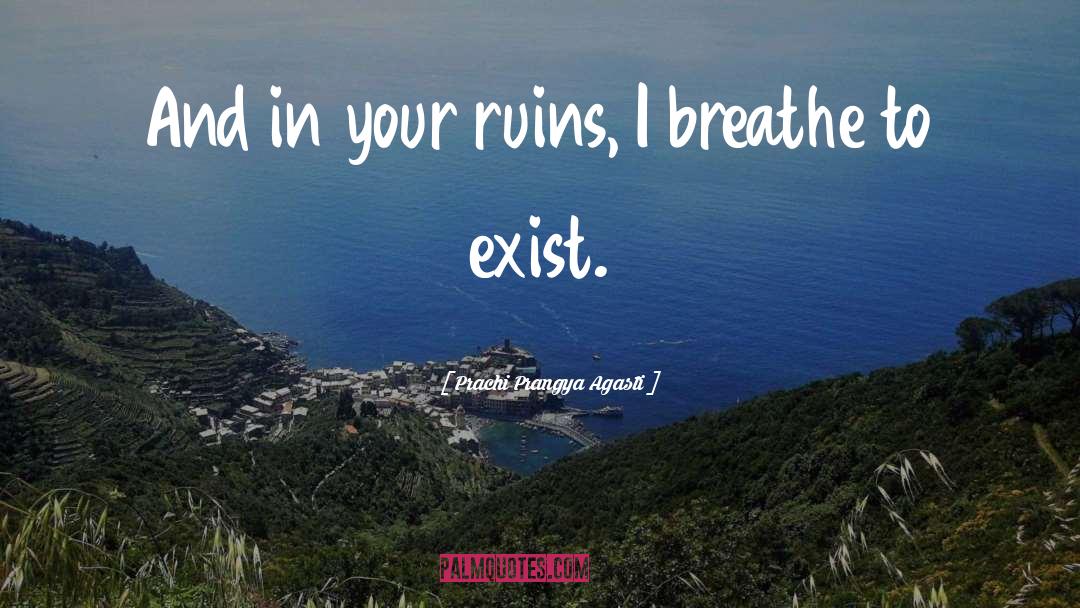 Prachi Prangya Agasti Quotes: And in your ruins, I