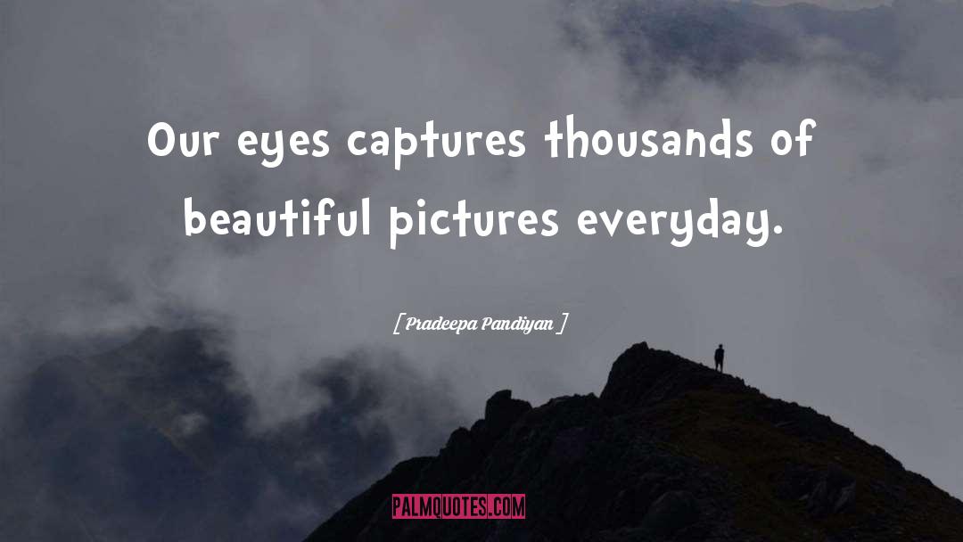 Pradeepa Pandiyan Quotes: Our eyes captures thousands of