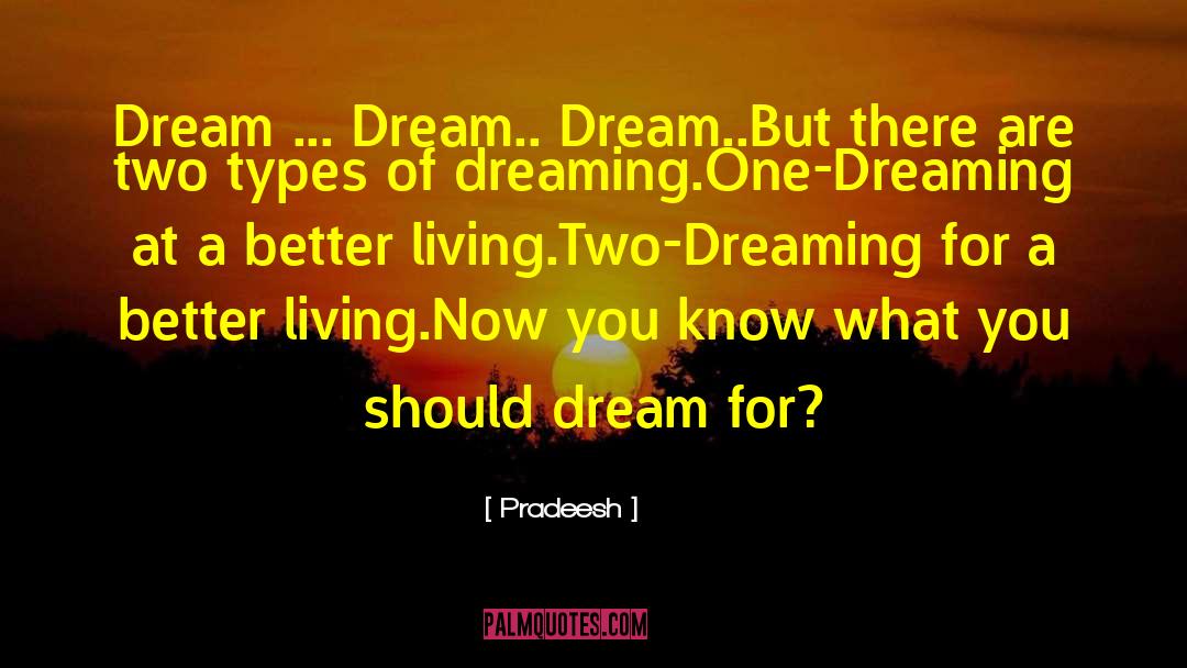 Pradeesh Quotes: Dream ... Dream.. Dream..<br />But