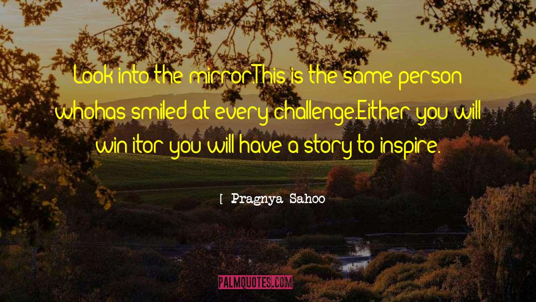 Pragnya Sahoo Quotes: Look into the mirror.<br />This