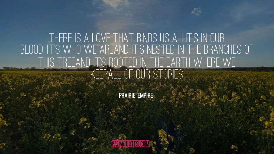 Prairie Empire Quotes: There is a love that