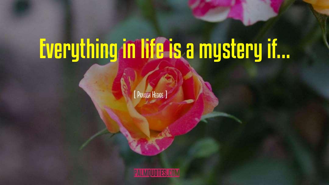 Prakash Hegade Quotes: Everything in life is a