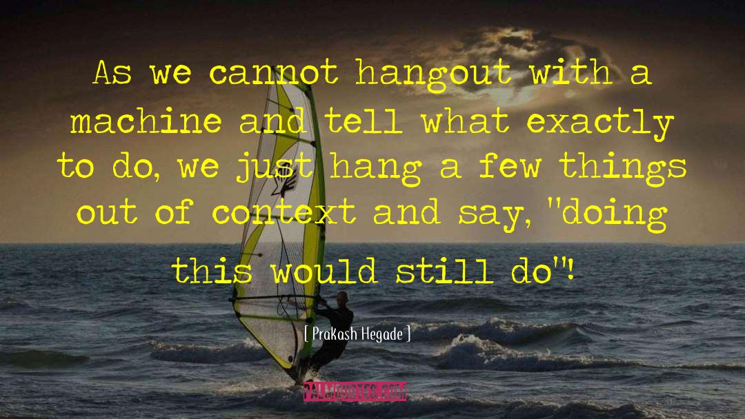 Prakash Hegade Quotes: As we cannot hangout with
