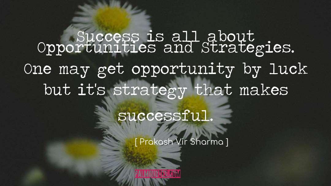 Prakash Vir Sharma Quotes: Success is all about Opportunities