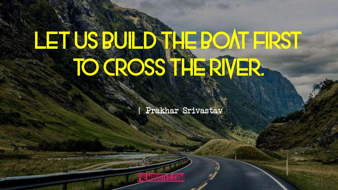 Prakhar Srivastav Quotes: Let us Build the Boat