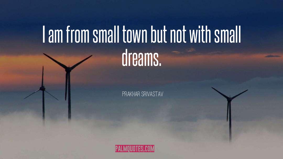 Prakhar Srivastav Quotes: I am from small town