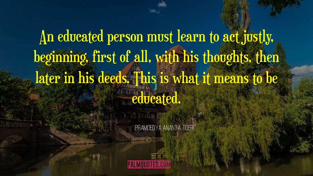Pramoedya Ananta Toer Quotes: An educated person must learn