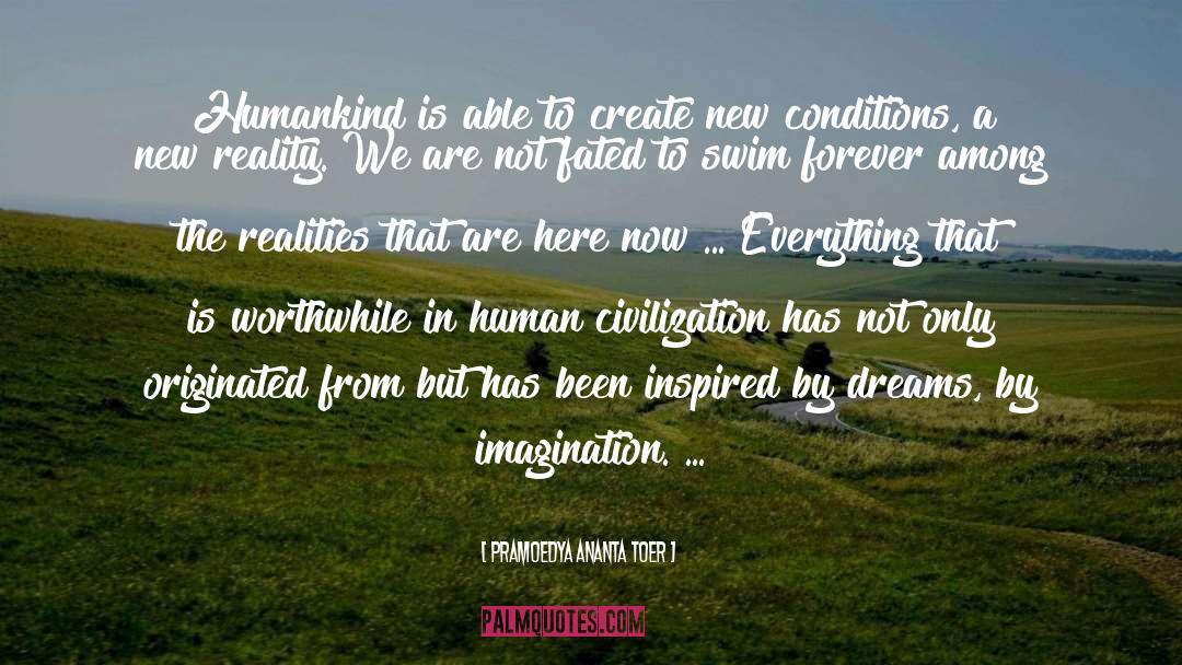 Pramoedya Ananta Toer Quotes: Humankind is able to create