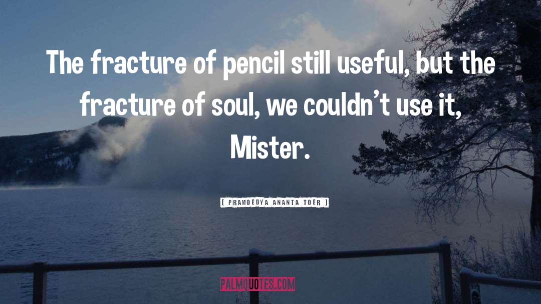 Pramoedya Ananta Toer Quotes: The fracture of pencil still
