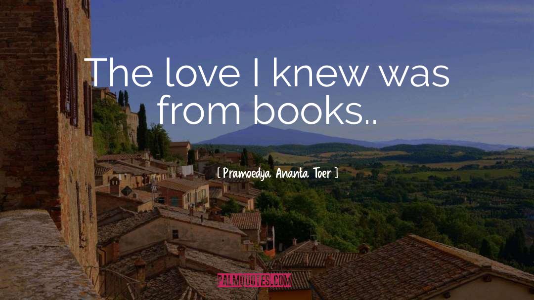 Pramoedya Ananta Toer Quotes: The love I knew was